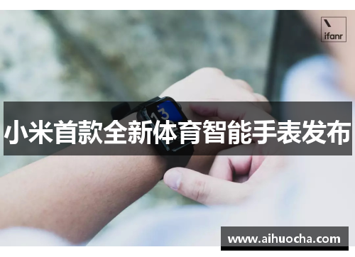 小米首款全新体育智能手表发布